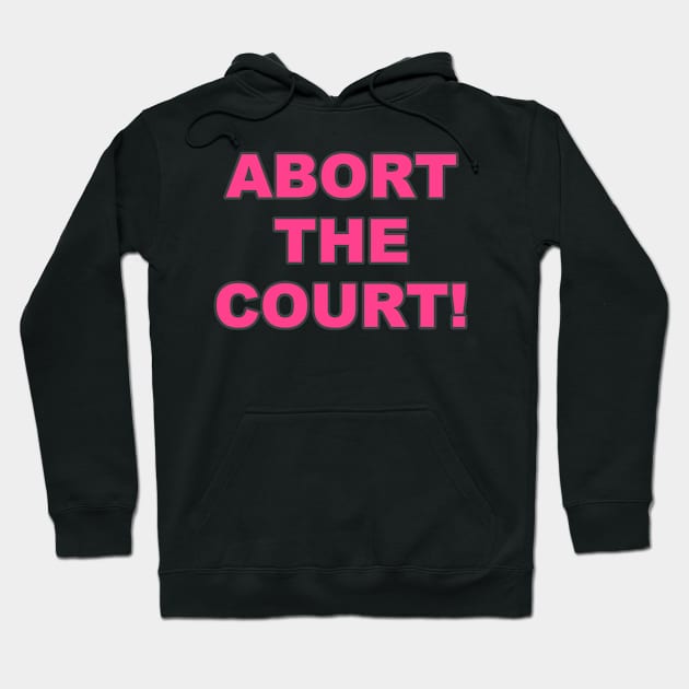 ABORT THE COURT Women's Rights Pro-Choice Hoodie by VegShop